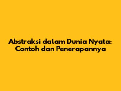 Abstraksi dalam Dunia Nyata: Contoh dan Penerapannya