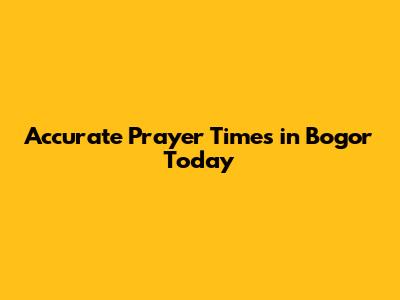 Accurate Prayer Times in Bogor Today