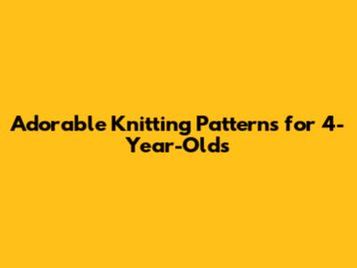 Adorable Knitting Patterns for 4-Year-Olds