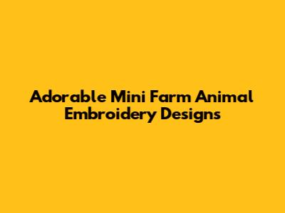 Adorable Mini Farm Animal Embroidery Designs