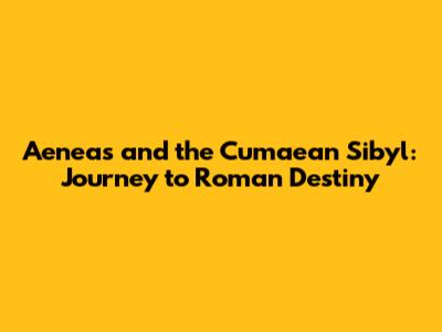 Aeneas and the Cumaean Sibyl: Journey to Roman Destiny