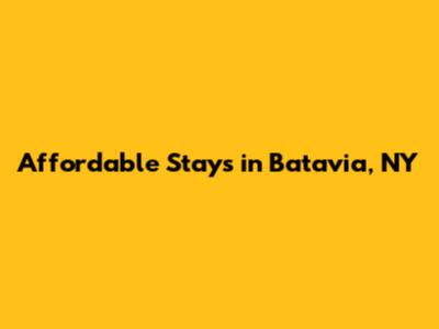 Affordable Stays in Batavia, NY