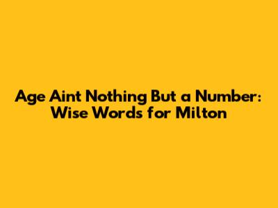 Age Ain't Nothing But a Number: Wise Words for Milton