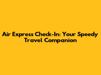 Air Express Check-In: Your Speedy Travel Companion