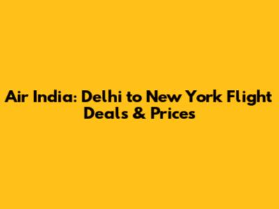Air India: Delhi to New York Flight Deals & Prices