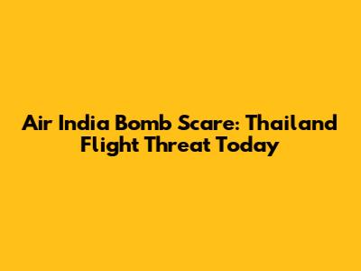 Air India Bomb Scare: Thailand Flight Threat Today