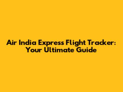Air India Express Flight Tracker: Your Ultimate Guide