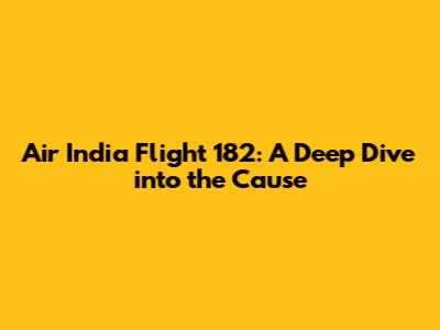 Air India Flight 182: A Deep Dive into the Cause