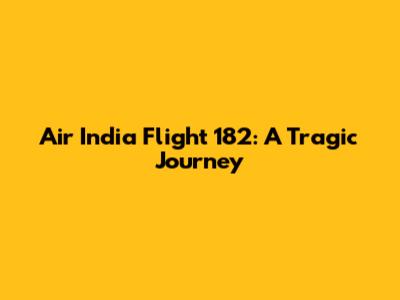 Air India Flight 182: A Tragic Journey