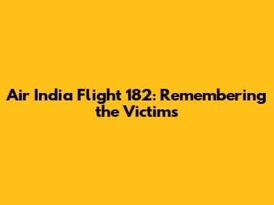 Air India Flight 182: Remembering the Victims