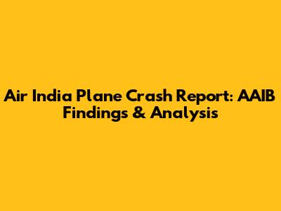 Air India Plane Crash Report: AAIB Findings & Analysis