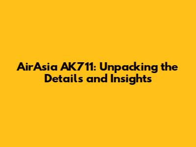 AirAsia AK711: Unpacking the Details and Insights
