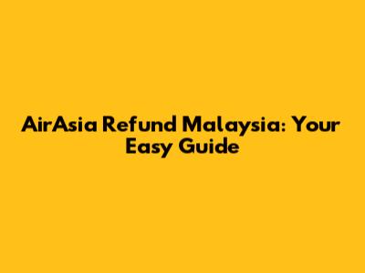 AirAsia Refund Malaysia: Your Easy Guide