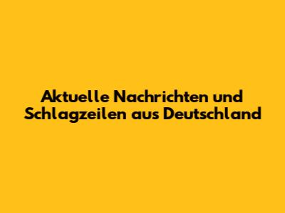 Aktuelle Nachrichten und Schlagzeilen aus Deutschland