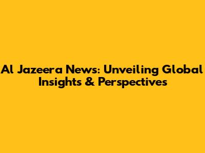 Al Jazeera News: Unveiling Global Insights & Perspectives