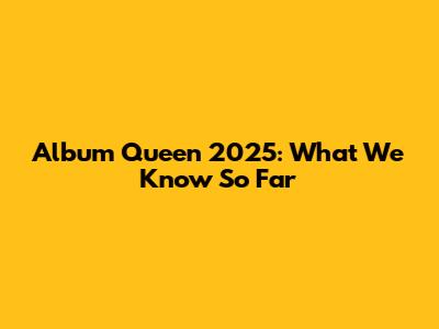 Album Queen 2025: What We Know So Far