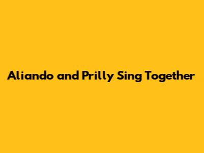 Aliando and Prilly Sing Together