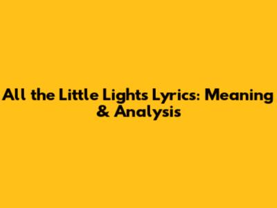 All the Little Lights Lyrics: Meaning & Analysis