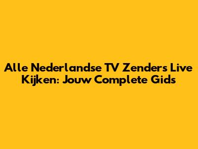 Alle Nederlandse TV Zenders Live Kijken: Jouw Complete Gids