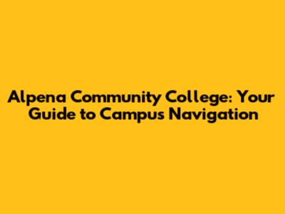 Alpena Community College: Your Guide to Campus Navigation