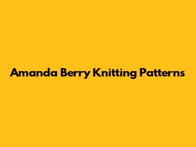 Amanda Berry Knitting Patterns