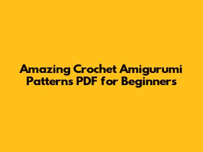 Amazing Crochet Amigurumi Patterns PDF for Beginners