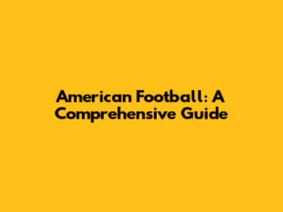 American Football: A Comprehensive Guide