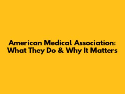 American Medical Association: What They Do & Why It Matters