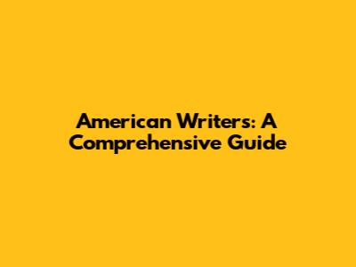 American Writers: A Comprehensive Guide