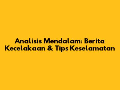 Analisis Mendalam: Berita Kecelakaan & Tips Keselamatan