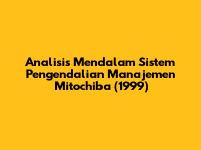 Analisis Mendalam Sistem Pengendalian Manajemen Mitochiba (1999)