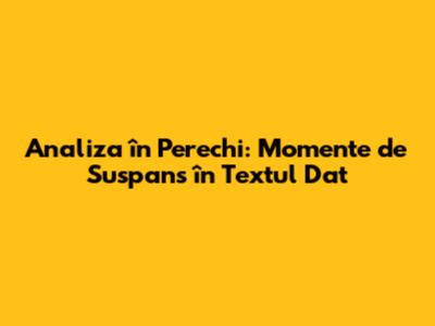 Analiza în Perechi: Momente de Suspans în Textul Dat