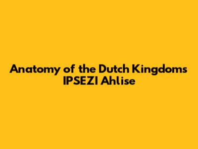 Anatomy of the Dutch Kingdom's IPSEZI Ahlise