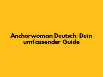Anchorwoman Deutsch: Dein umfassender Guide