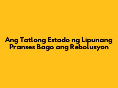 Ang Tatlong Estado ng Lipunang Pranses Bago ang Rebolusyon