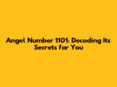 Angel Number 1101: Decoding Its Secrets for You