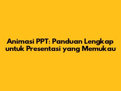 Animasi PPT: Panduan Lengkap untuk Presentasi yang Memukau