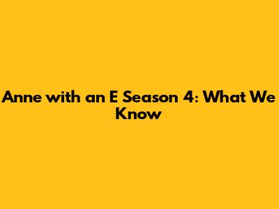 Anne with an E Season 4: What We Know
