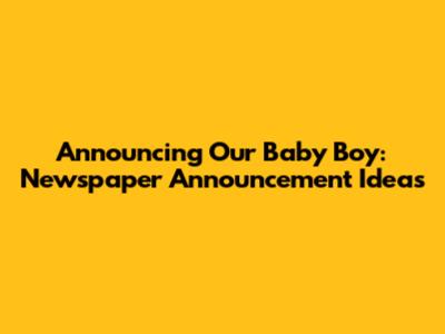 Announcing Our Baby Boy: Newspaper Announcement Ideas