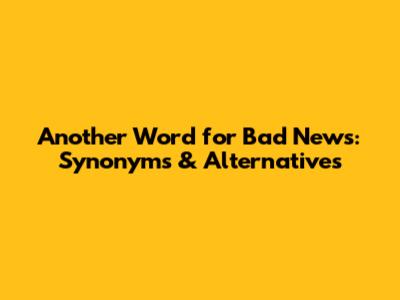 Another Word for Bad News: Synonyms & Alternatives