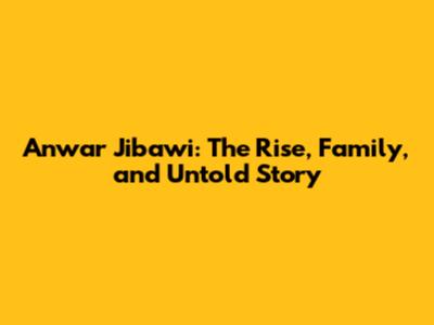 Anwar Jibawi: The Rise, Family, and Untold Story
