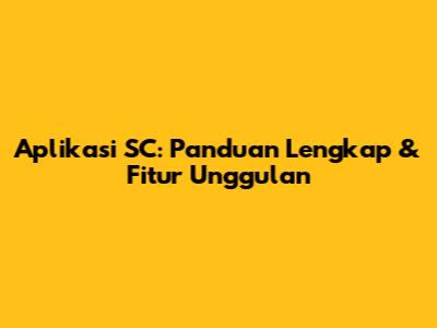 Aplikasi SC: Panduan Lengkap & Fitur Unggulan