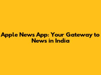 Apple News App: Your Gateway to News in India
