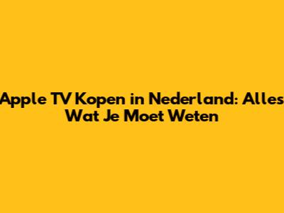 Apple TV Kopen in Nederland: Alles Wat Je Moet Weten