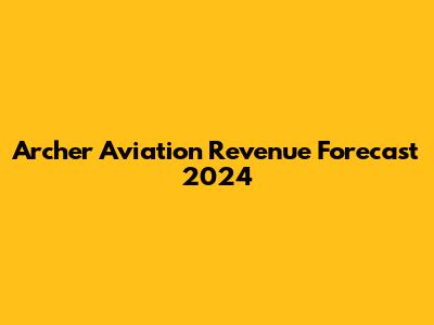 Archer Aviation Revenue Forecast 2024