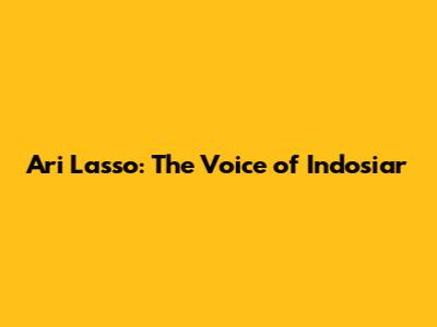Ari Lasso: The Voice of Indosiar