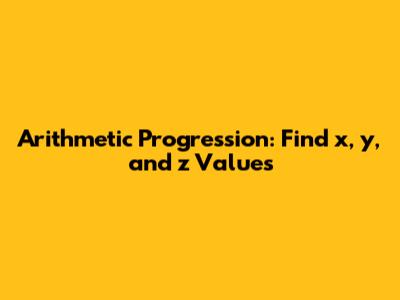 Arithmetic Progression: Find x, y, and z Values