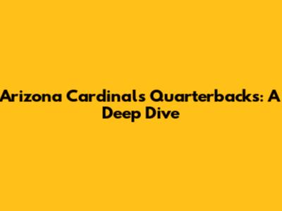 Arizona Cardinals Quarterbacks: A Deep Dive