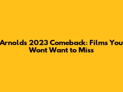 Arnold's 2023 Comeback: Films You Won't Want to Miss