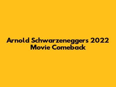 Arnold Schwarzenegger's 2022 Movie Comeback